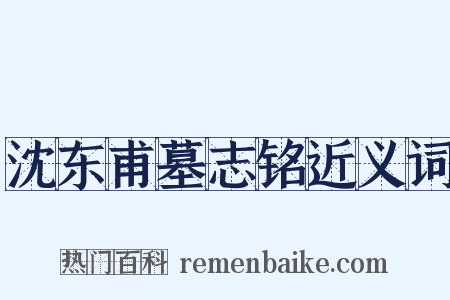 沈东甫墓志铭近义词是什么意思的图片